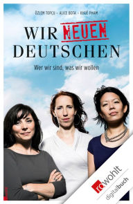 Title: Wir neuen Deutschen: Wer wir sind, was wir wollen, Author: Alice Bota