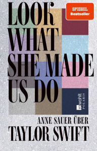 Title: Look What She Made Us Do: Über Taylor Swift, Author: Anne Sauer