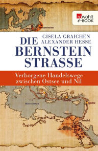 Title: Die Bernsteinstraße: Verborgene Handelswege zwischen Ostsee und Nil, Author: Gisela Graichen