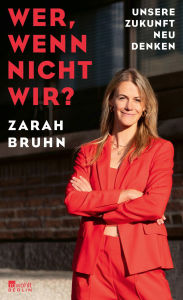 Title: Wer, wenn nicht wir?: Unsere Zukunft neu denken Auf mitreißende Weise zeigt Zarah Bruhn: Wir müssen handeln - und wir können es auch., Author: Zarah Bruhn