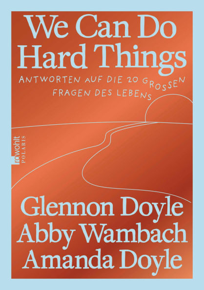 We Can Do Hard Things: Antworten auf die 20 großen Fragen des Lebens Die deutsche Ausgabe