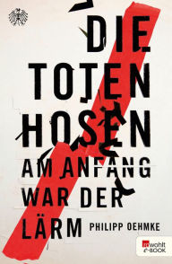Title: Die Toten Hosen: Am Anfang war der Lärm, Author: Philipp Oehmke