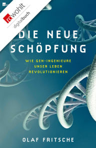 Title: Die neue Schöpfung: Wie Gen-Ingenieure unser Leben revolutionieren, Author: Olaf Fritsche