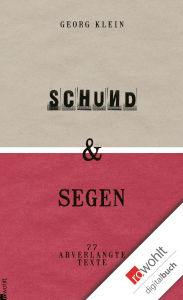 Title: Schund & Segen: Siebenundsiebzig abverlangte Texte, Author: Georg Klein