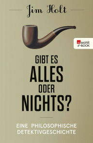 Title: Gibt es alles oder nichts?: Eine philosophische Detektivgeschichte, Author: Jim Holt