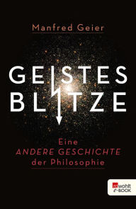 Title: Geistesblitze: Eine andere Geschichte der Philosophie, Author: Manfred Geier