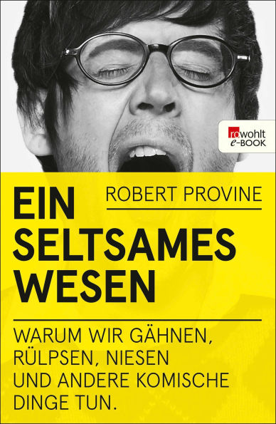 Ein seltsames Wesen: Warum wir gähnen, rülpsen, niesen und andere komische Dinge tun