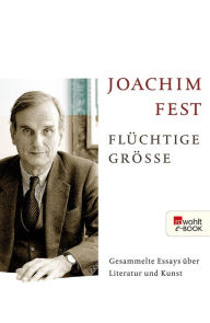 Title: Flüchtige Größe: Gesammelte Essays über Literatur und Kunst, Author: Joachim Fest