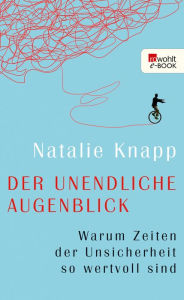 Title: Der unendliche Augenblick: Warum Zeiten der Unsicherheit so wertvoll sind, Author: Natalie Knapp