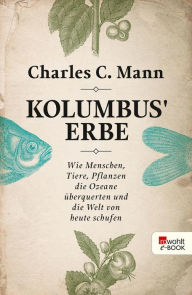 Title: Kolumbus' Erbe: Wie Menschen, Tiere, Pflanzen die Ozeane überquerten und die Welt von heute schufen, Author: Charles C. Mann