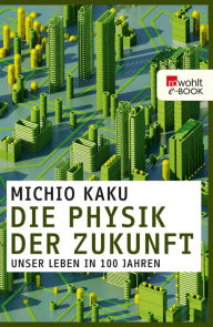 Title: Die Physik der Zukunft: Unser Leben in 100 Jahren, Author: Michio Kaku