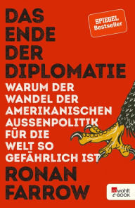 Title: Das Ende der Diplomatie: Warum der Wandel der amerikanischen Außenpolitik für die Welt so gefährlich ist, Author: Ronan Farrow