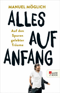 Title: Alles auf Anfang: Auf den Spuren gelebter Träume, Author: Manuel Möglich