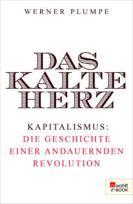 Title: Das kalte Herz: Kapitalismus: die Geschichte einer andauernden Revolution, Author: Werner Plumpe