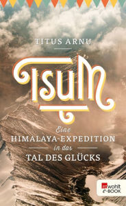 Title: Tsum - eine Himalaya-Expedition in das Tal des Glücks, Author: Titus Arnu