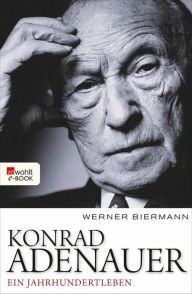 Title: Konrad Adenauer: Ein Jahrhundertleben, Author: Werner Biermann