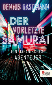 Title: Der vorletzte Samurai: Ein japanisches Abenteuer, Author: Dennis Gastmann