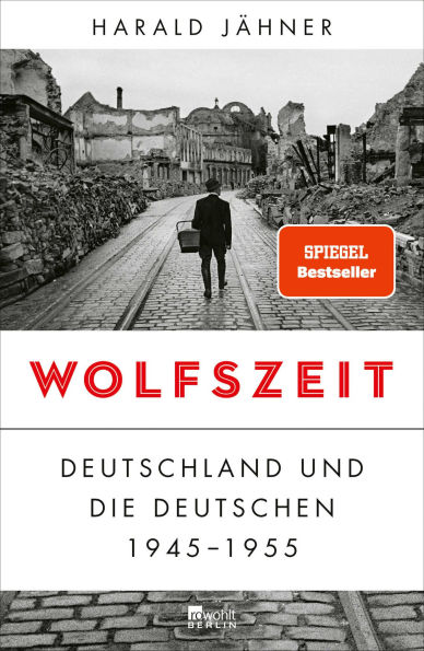 Wolfszeit: Deutschland und die Deutschen 1945 - 1955 Ausgezeichnet mit dem Preis der Leipziger Buchmesse 2019