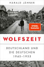 Wolfszeit: Deutschland und die Deutschen 1945 - 1955 Ausgezeichnet mit dem Preis der Leipziger Buchmesse 2019