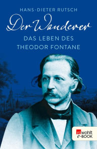 Title: Der Wanderer: Das Leben des Theodor Fontane, Author: Hans-Dieter Rutsch