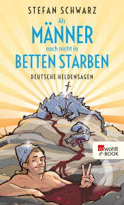 Title: Als Männer noch nicht in Betten starben: Deutsche Heldensagen, Author: Stefan Schwarz