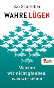 Title: Wahre Lügen: Warum wir nicht glauben, was wir sehen, Author: Kai Schreiber