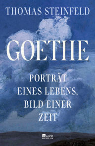 Title: Goethe: Porträt eines Lebens, Bild einer Zeit Mitreißend ... so lehrreich, so gewitzt. Die Zeit, Author: Thomas Steinfeld