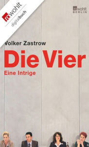 Title: Die Vier: Eine Intrige, Author: Volker Zastrow