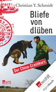 Title: Bliefe von dlüben: Der China-Crashkurs, Author: Christian Y. Schmidt