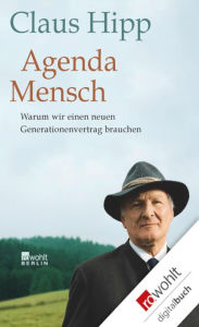 Title: Agenda Mensch: Warum wir einen neuen Generationenvertrag brauchen, Author: Claus Hipp