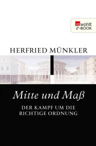 Title: Mitte und Maß: Der Kampf um die richtige Ordnung, Author: Herfried Münkler