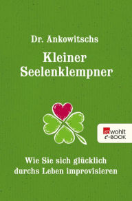 Title: Dr. Ankowitschs Kleiner Seelenklempner: Wie Sie sich glücklich durchs Leben improvisieren, Author: Christian Ankowitsch