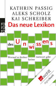 Title: Das neue Lexikon des Unwissens: Worauf es bisher keine Antwort gibt, Author: Kathrin Passig