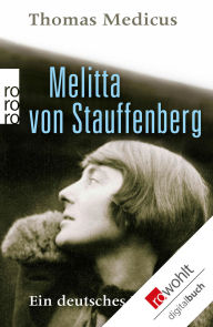 Title: Melitta von Stauffenberg: Ein deutsches Leben, Author: Thomas Medicus