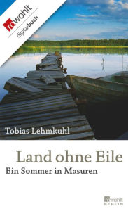 Title: Land ohne Eile: Ein Sommer in Masuren, Author: Tobias Lehmkuhl