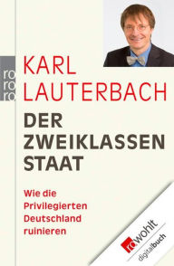 Title: Der Zweiklassenstaat: Wie die Privilegierten Deutschland ruinieren, Author: Karl Lauterbach