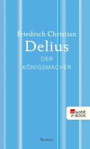 Title: Der Königsmacher, Author: Friedrich Christian Delius