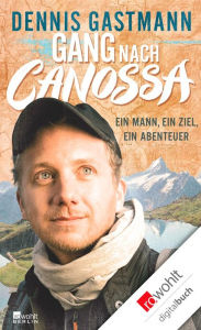 Title: Gang nach Canossa: Ein Mann, ein Ziel, ein Abenteuer, Author: Dennis Gastmann