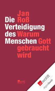 Title: Die Verteidigung des Menschen: Warum Gott gebraucht wird, Author: Jan Roß