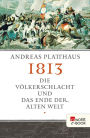 1813: Die Völkerschlacht und das Ende der alten Welt