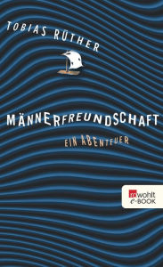 Title: Männerfreundschaft: Ein Abenteuer, Author: Tobias Rüther