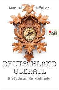 Title: Deutschland überall: Eine Suche auf fünf Kontinenten, Author: Manuel Möglich