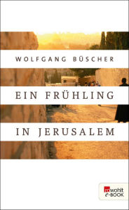 Title: Ein Frühling in Jerusalem, Author: Wolfgang Büscher