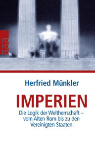 Title: Imperien: Die Logik der Weltherrschaft - vom Alten Rom bis zu den Vereinigten Staaten, Author: Herfried Münkler