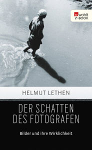 Title: Der Schatten des Fotografen: Bilder und ihre Wirklichkeit Ausgezeichnet mit dem Preis der Leipziger Buchmesse 2014, Author: Helmut Lethen
