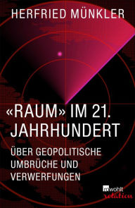 Title: «Raum» im 21. Jahrhundert: Über geopolitische Umbrüche und Verwerfungen, Author: Herfried Münkler