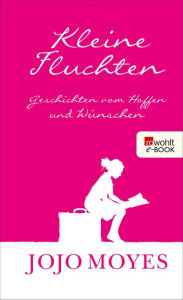 Title: Kleine Fluchten: Geschichten vom Hoffen und Wünschen, Author: Jojo Moyes