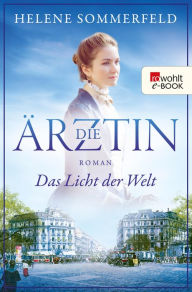 Title: Die Ärztin: Das Licht der Welt: Historischer Roman, Author: Helene Sommerfeld