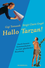 Title: Hallo Tarzan!: Durch bessere Kommunikation zu einer glücklichen Beziehung: Die PowerConnections®-Methode, Author: Gigi Tomasek