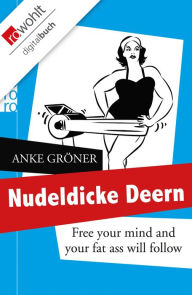 Title: Nudeldicke Deern: Free your mind and your fat ass will follow, Author: Anke Gröner